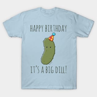 Happy Birthday It's A Big Dill! T-Shirt